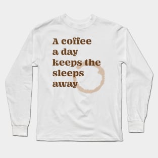 A Coffee A Day Keeps the Sleeps Away Funny Print, made by EndlessEmporium Long Sleeve T-Shirt